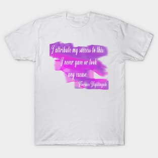 I attribute my success to this: I never gave or took any excuse. –Florence Nightingale T-Shirt